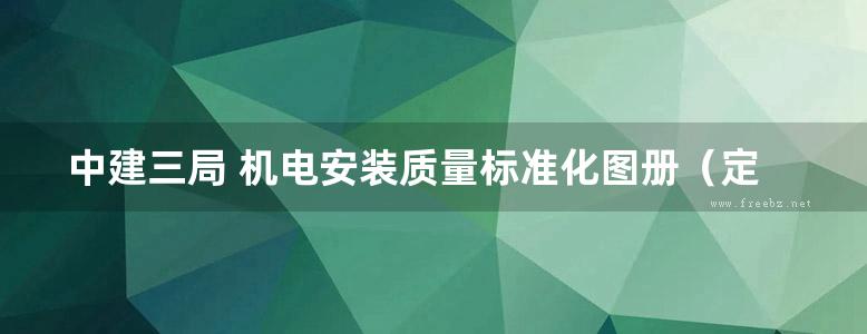 中建三局 机电安装质量标准化图册（定稿版）五星级资料